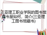 三亚理工职业学院的图书馆藏书量如何，简介(三亚理工图书馆藏书)