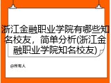浙江金融职业学院有哪些知名校友，简单分析(浙江金融职业学院知名校友)