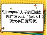 河北中医药大学的口碑如何，现在怎么样了(河北中医药大学口碑现状)