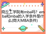 商丘工学院有mba吗？emba和mba的入学条件是什么(商大MBA条件)
