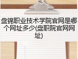 盘锦职业技术学院官网是哪个网址多少(盘职院官网网址)