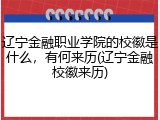 辽宁金融职业学院的校徽是什么，有何来历(辽宁金融校徽来历)