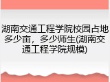 湖南交通工程学院校园占地多少亩，多少师生(湖南交通工程学院规模)