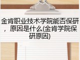 金肯职业技术学院能否保研，原因是什么(金肯学院保研原因)