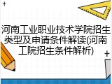 河南工业职业技术学院招生类型及申请条件解读(河南工院招生条件解析)