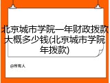北京城市学院一年财政拨款大概多少钱(北京城市学院年拨款)
