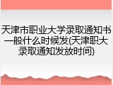 天津市职业大学录取通知书一般什么时候发(天津职大录取通知发放时间)
