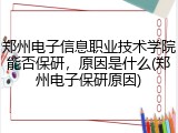郑州电子信息职业技术学院能否保研，原因是什么(郑州电子保研原因)