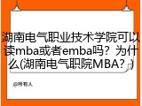 湖南电气职业技术学院可以读mba或者emba吗？为什么(湖南电气职院MBA？)