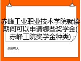 赤峰工业职业技术学院就读期间可以申请哪些奖学金(赤峰工院奖学金种类)
