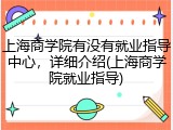 上海商学院有没有就业指导中心，详细介绍(上海商学院就业指导)