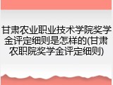 甘肃农业职业技术学院奖学金评定细则是怎样的(甘肃农职院奖学金评定细则)