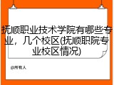 抚顺职业技术学院有哪些专业，几个校区(抚顺职院专业校区情况)