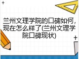 兰州文理学院的口碑如何，现在怎么样了(兰州文理学院口碑现状)