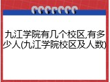 九江学院有几个校区,有多少人(九江学院校区及人数)