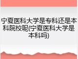 宁夏医科大学是专科还是本科院校呢(宁夏医科大学是本科吗)