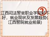 江西司法警官职业学院好不好，就业现状及发展趋势(江西警院就业前景)