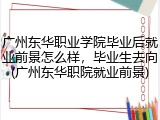 广州东华职业学院毕业后就业前景怎么样，毕业生去向(广州东华职院就业前景)