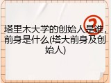 塔里木大学的创始人是谁，前身是什么(塔大前身及创始人)