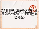 资阳口腔职业学院宿舍一般是怎么分配的(资阳口腔宿舍分配)
