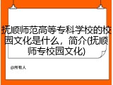 抚顺师范高等专科学校的校园文化是什么，简介(抚顺师专校园文化)