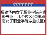福建华南女子职业学院有哪些专业，几个校区(福建华南女子职业学院专业校区)