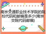 南京交通职业技术学院的院校代码和邮编是多少(南京交院代码邮编)