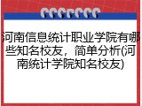 河南信息统计职业学院有哪些知名校友,简单分析(河南统计学院知名校友)