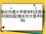 重庆交通大学是专科还是本科院校呢(重庆交大是本科吗)