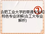 合肥工业大学的普通专业和特色专业详解(合工大专业解析)