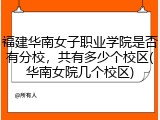 福建华南女子职业学院是否有分校，共有多少个校区(华南女院几个校区)