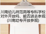 川南幼儿师范高等专科学校对外开放吗，能否进去参观(川南幼专开放参观)