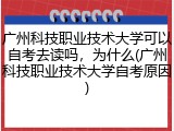 广州科技职业技术大学可以自考去读吗，为什么(广州科技职业技术大学自考原因)