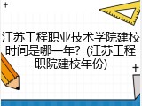 江苏工程职业技术学院建校时间是哪一年？(江苏工程职院建校年份)