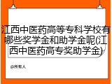江西中医药高等专科学校有哪些奖学金和助学金呢(江西中医药高专奖助学金)