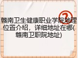 赣南卫生健康职业学院地理位置介绍，详细地址在哪(赣南卫职院地址)