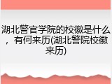 湖北警官学院的校徽是什么，有何来历(湖北警院校徽来历)
