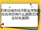 石家庄城市经济职业学院的校名来历有什么渊源(石家庄校名渊源)