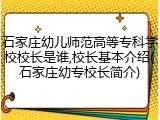 石家庄幼儿师范高等专科学校校长是谁,校长基本介绍(石家庄幼专校长简介)