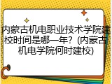 内蒙古机电职业技术学院建校时间是哪一年？(内蒙古机电学院何时建校)