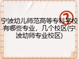 宁波幼儿师范高等专科学校有哪些专业，几个校区(宁波幼师专业校区)