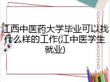 江西中医药大学毕业可以找什么样的工作(江中医学生就业)