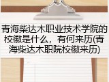 青海柴达木职业技术学院的校徽是什么，有何来历(青海柴达木职院校徽来历)