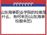 山东海事职业学院的校徽是什么，有何来历(山东海事校徽来历)