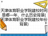 天津体育职业学院建校时间是哪一年，什么历史背景(天津体育职业学院建校年份背景)
