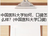 中国医科大学如何，口碑怎么样？(中国医科大学口碑)