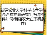 新疆农业大学科学技术学院是否有在职研究生,报考条件如何(新疆农大在职研条件)