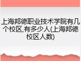 上海邦德职业技术学院有几个校区,有多少人(上海邦德校区人数)
