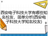 西安电子科技大学有哪些知名校友，简单分析(西安电子科技大学知名校友)