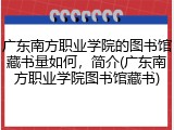 广东南方职业学院的图书馆藏书量如何，简介(广东南方职业学院图书馆藏书)